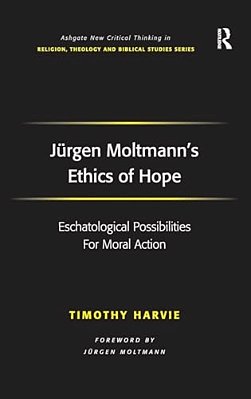 Jürgen Moltmann's Ethics Of Hope: Eschatological Possibilities For Moral Action-..
