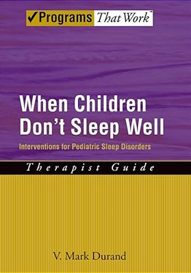 When Children Don't Sleep Well: Interventions For Pediatric Sleep Disorders Therapist Guide-..