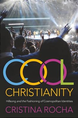 Cool Christianity: Hillsong And The Fashioning Of Cosmopolitan Identities-..