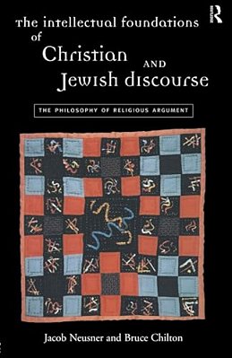 The Intellectual Foundations Of Christian And Jewish Discourse: The Philosophy Of Religious Argument-..