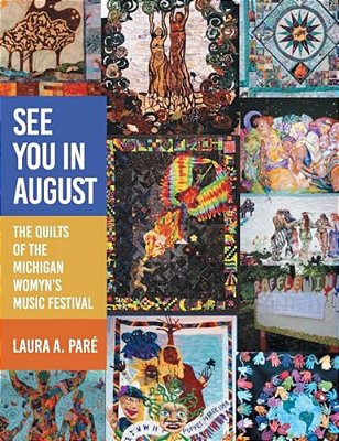 See You In August: The Quilts Of The Michigan Womyn's Music Festival-..