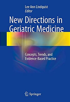 New Directions In Geriatric Medicine: Concepts, Trends, And Evidence-Based Practice-..