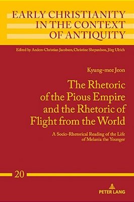 The Rhetoric Of The Pious Empire And The Rhetoric Of Flight From The World: A Socio-Rhetorical Reading Of The Life Of Melania The Younger-..