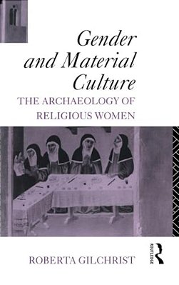 Gender And Material Culture: The Archaeology Of Religious Women-..