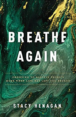 Breathe Again: Choosing To Believe There's More When Life Has Left You Broken-..