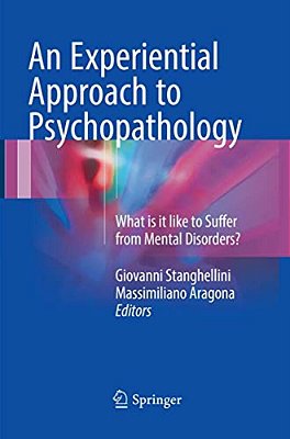 An Experiential Approach To Psychopathology: What Is It Like To Suffer From Mental Disorders?-..