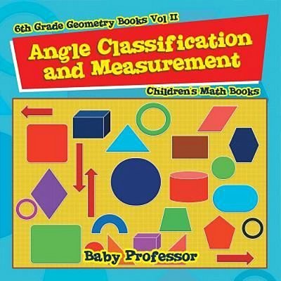 Angle Classification And Measurement - 6Th Grade Geometry Books Vol II Children's Math Books-..