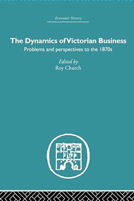 The Dynamics Of Victorian Business-..