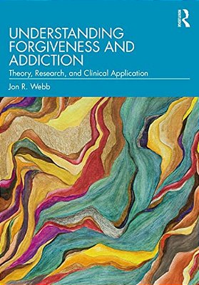 Understanding Forgiveness And Addiction: Theory, Research, And Clinical Application-..