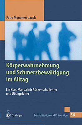 Körperwahrnehmung Und Schmerzbewältigung Im Alltag: Ein Kurs-Manual Für Rückenschullehrer Und Übungsleiter-..