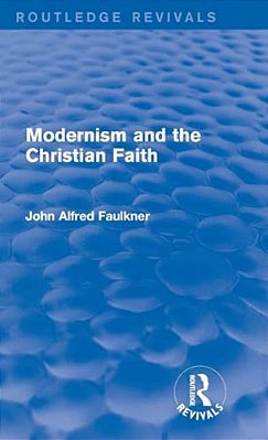 Modernism And The Christian Faith (Routledge Revivals)-..