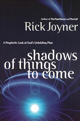 Shadows Of Things To Come: A Prophetic Look At God's Unfolding Plan-..
