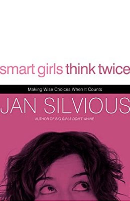Smart Girls Think Twice: Making Wise Choices When It Counts-..