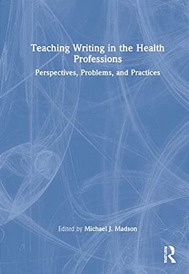 Teaching Writing In The Health Professions: Perspectives, Problems, And Practices-..