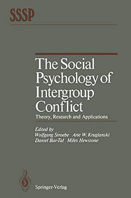 The Social Psychology Of Intergroup Conflict: Theory, Research And Applications-..