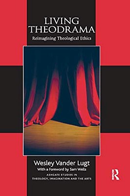 Living Theodrama: Reimagining Theological Ethics-..