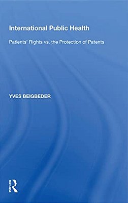 International Public Health: Patients' Rights Vs. The Protection Of Patents-..
