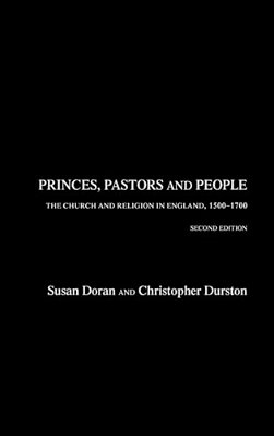 Princes, Pastors And People: The Church And Religion In England, 1500-1689-..