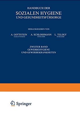 Handbuch Der Sozialen Hygiene Und Gesundheitsfürsorge: Zweiter Band: Gewerbehygiene Und Gewerbekrankheiten-..