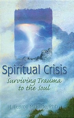 Spiritual Crisis: Surviving Trauma To The Soul-..