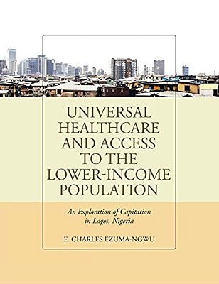 Universal Healthcare And Access To The Lower-Income Population: An Exploration Of Capitation In Lagos, Nigeria-..