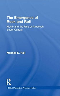The Emergence Of Rock And Roll: Music And The Rise Of American Youth Culture-..