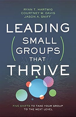Leading Small Groups That Thrive: Five Shifts To Take Your Group To The Next Level-..