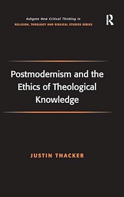 Postmodernism And The Ethics Of Theological Knowledge-..