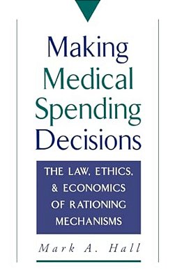 Making Medical Spending Decisions: The Law, Ethics & Economics Of Rationing Mechanisms-..