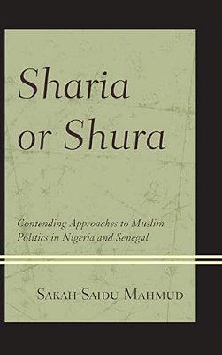 Sharia Or Shura: Contending Approaches To Muslim Politics In Nigeria And Senegal-..