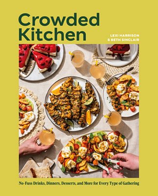 Crowded Kitchen: No-Fuss Drinks, Dinners, Desserts, And More For Every Type Of Gathering-..