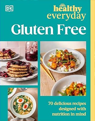 Healthy Everyday Gluten Free: 70 Delicious Recipes Designed With Nutrition In Mind-..