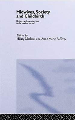 Midwives, Society And Childbirth: Debates And Controversies In The Modern Period-..