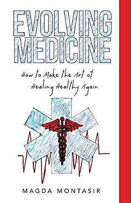 Evolving Medicine: How To Make The Art Of Healing Healthy Again-..