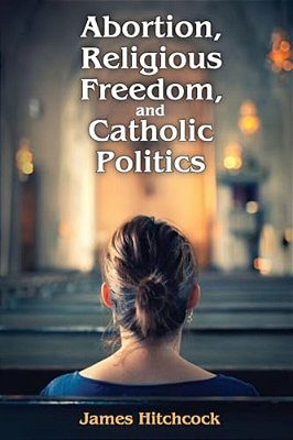 Abortion, Religious Freedom, And Catholic Politics-..