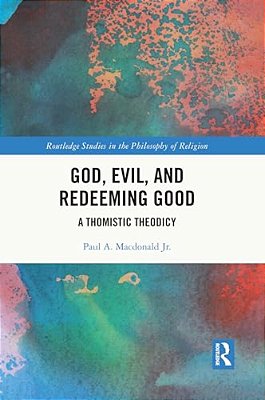 God, Evil, And Redeeming Good: A Thomistic Theodicy-..
