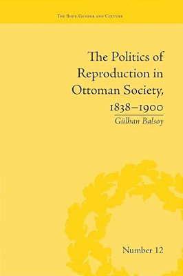 The Politics Of Reproduction In Ottoman Society, 1838-1900-..