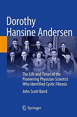 Dorothy Hansine Andersen: The Life And Times Of The Pioneering Physician-Scientist Who Identified Cystic Fibrosis-..