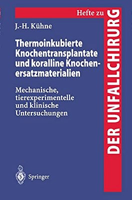 Thermoinkubierte Knochentransplantate Und Koralline Knochenersatzmaterialien: Mechanische, Tierexperimentelle Und Klinische Untersuchungen-..