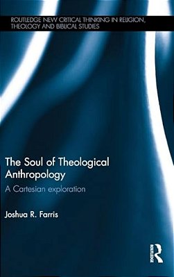 The Soul Of Theological Anthropology: A Cartesian Exploration-..