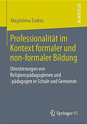 Professionalität Im Kontext Formaler Und Non-Formaler Bildung: Orientierungen Von Religionspädagoginnen Und -Pädagogen In Schule Und Gemeinde-..