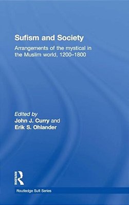 Sufism And Society: Arrangements Of The Mystical In The Muslim World, 1200-1800-..