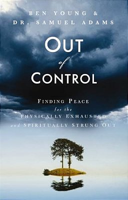 Out Of Control: Finding Peace For The Physically Exhausted And Spiritually Strung Out-..