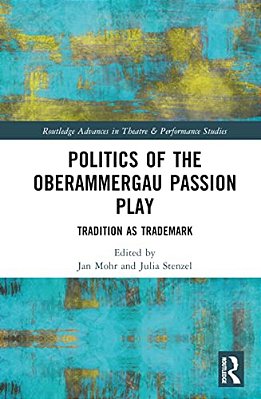 Politics Of The Oberammergau Passion Play: Tradition As Trademark-..