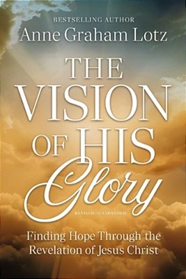 The Vision Of His Glory, Revised And Updated: Finding Hope Through The Revelation Of Jesus Christ-..