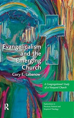 Evangelicalism And The Emerging Church: A Congregational Study Of A Vineyard Church-..