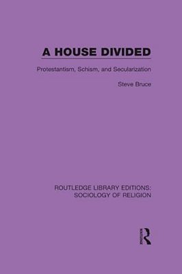 A House Divided: Protestantism, Schism And Secularization-..
