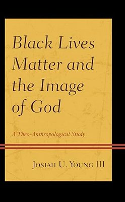 Black Lives Matter And The Image Of God: A Theo-Anthropological Study-..