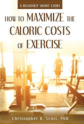 How To Maximize The Caloric Costs Of Exercise: A Relatively Short Story-..