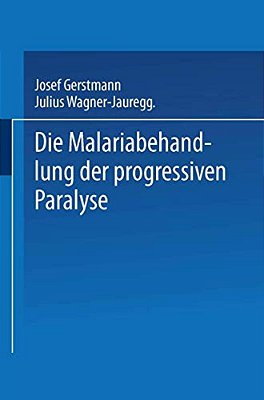 Die Malariabehandlung Der Progressiven Paralyse: Unspezifische Therapie Der Metalues Des Zentralnervensystems Mittels Künstlicher Erzeugung Einer Akut-..
